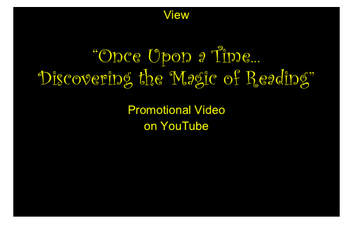 View 

“Once Upon a Time...
Discovering the Magic of Reading”

Promotional Video 
on YouTube





